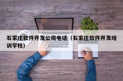 石家庄软件开发公司电话(石家庄软件开发培训学校)